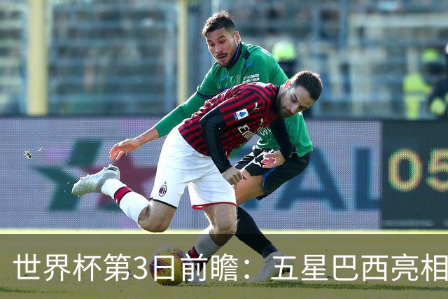 世界杯第3日前瞻：五星巴西亮相 亚足联球队面临“欧洲大考”